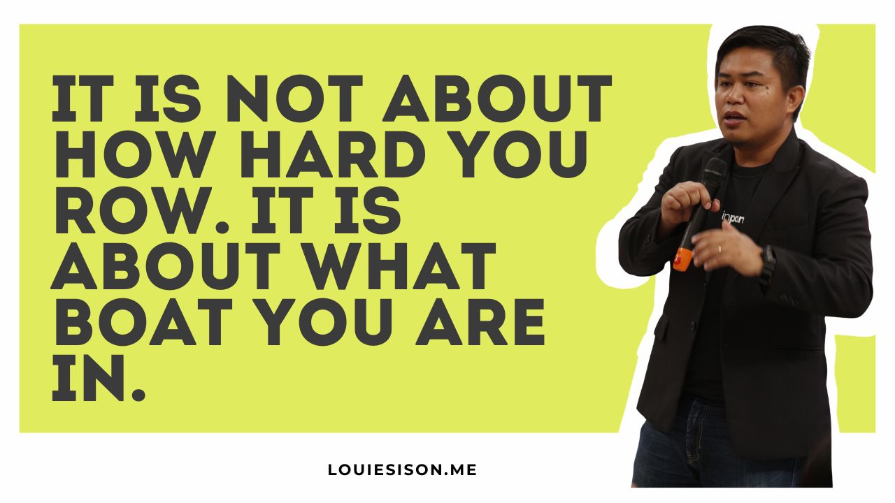 It Is Not About How Hard You Row. It Is About What Boat You Are In