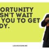 Opportunity Doesn't Wait for You to Get Ready