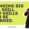 Thinking Big Is a Skill. And Skills Can Be Learned.