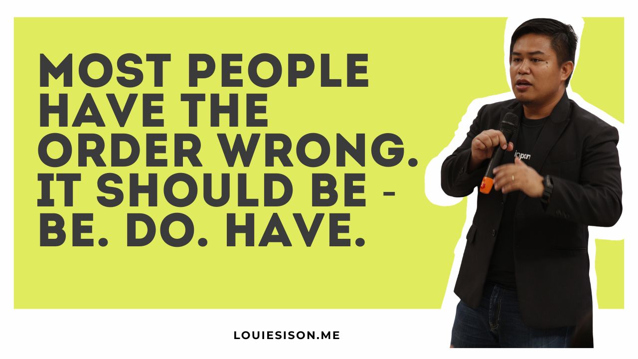 Most People Have the Order Wrong. It should be - be. Do. Have.