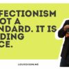 Perfectionism Is Not a Standard. It Is a Hiding Place.